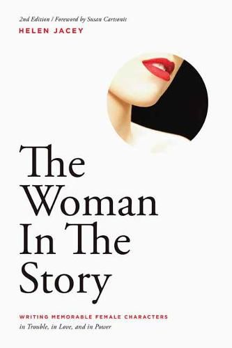 Cover image for The Woman In The Story: Writing Memorable Female Characters in Trouble, in Love, and in Power