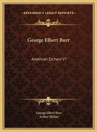 Cover image for George Elbert Burr George Elbert Burr: American Etchers V7 American Etchers V7