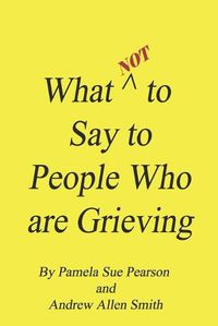 Cover image for What Not to Say to People who are Grieving
