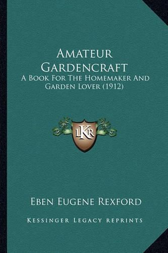 Amateur Gardencraft: A Book for the Homemaker and Garden Lover (1912)