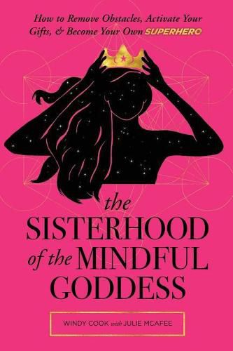 Cover image for The Sisterhood of the Mindful Goddess: How to Remove Obstacles, Activate Your Gifts, and Become Your Own Superhero