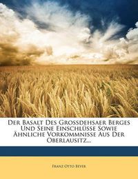 Cover image for Der Basalt Des Grossdehsaer Berges Und Seine Einschl Sse Sowie Hnliche Vorkommnisse Aus Der Oberlausitz...