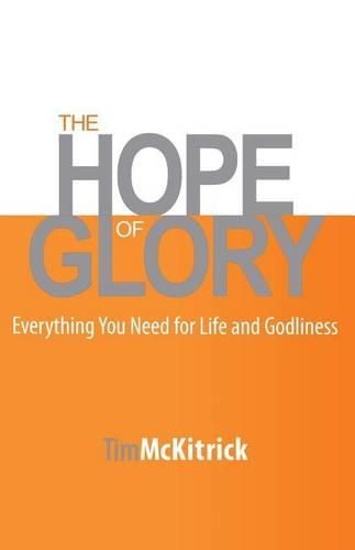 The Hope of Glory: Everything You Need for Life and Godliness