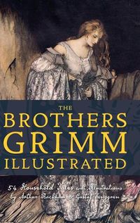 Cover image for The Brothers Grimm Illustrated: 54 Household Tales with Illustrations by Arthur Rackham & Gustaf Tenggren