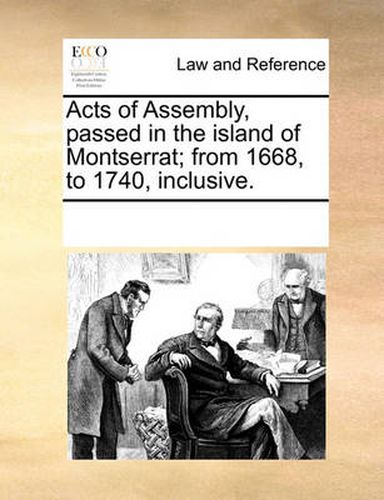 Cover image for Acts of Assembly, Passed in the Island of Montserrat; From 1668, to 1740, Inclusive.