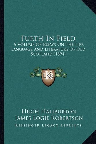 Furth in Field: A Volume of Essays on the Life, Language and Literature of Old Scotland (1894)