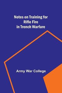 Cover image for Notes on Training for Rifle Fire in Trench Warfare