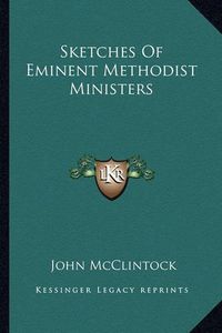 Cover image for Sketches of Eminent Methodist Ministers Sketches of Eminent Methodist Ministers