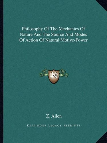 Cover image for Philosophy of the Mechanics of Nature and the Source and Modes of Action of Natural Motive-Power