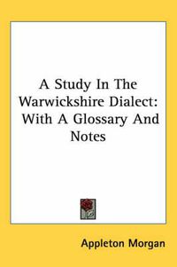 Cover image for A Study in the Warwickshire Dialect: With a Glossary and Notes