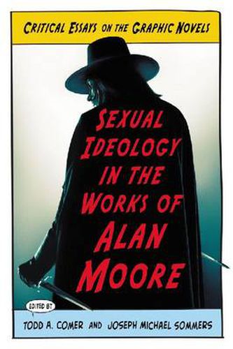 Sexual Ideology in the Works of Alan Moore: Critical Essays on the Graphic Novels