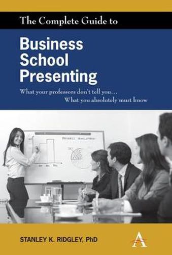 Cover image for The Complete Guide to Business School Presenting: What your professors don't tell you... What you absolutely must know