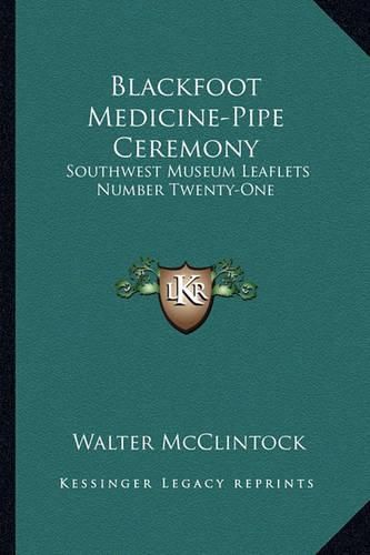 Blackfoot Medicine-Pipe Ceremony: Southwest Museum Leaflets Number Twenty-One