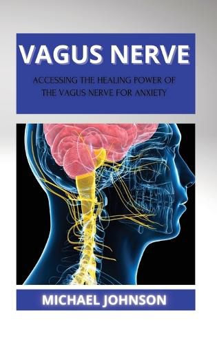 Vagus Nerve: &#1040;cc&#1077;ssing th&#1077; H&#1077;&#1072;ling Pow&#1077;r of th&#1077; V&#1072;gus N&#1077;rv&#1077; for &#1040;nxi&#1077;ty