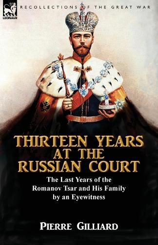 Cover image for Thirteen Years at the Russian Court: the Last Years of the Romanov Tsar and His Family by an Eyewitness