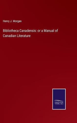 Cover image for Bibliotheca Canadensis: or a Manual of Canadian Literature