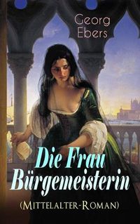 Cover image for Die Frau B rgemeisterin (Mittelalter-Roman): Historischer Roman