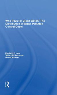 Cover image for Who Pays For Clean Water?: The Distribution Of Water Pollution Control Costs