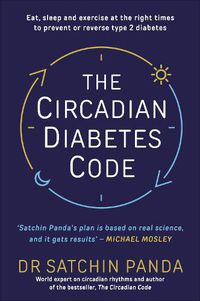Cover image for The Circadian Diabetes Code: Discover the right time to eat, sleep and exercise to prevent and reverse prediabetes and type 2 diabetes