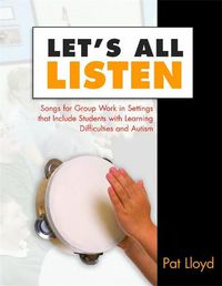 Cover image for Let's All Listen: Songs for Group Work in Settings that Include Students with Learning Difficulties and Autism