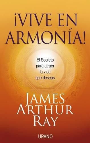 Vive en Armonia!: El Secreto Para Atraer la Vida Que Deceas