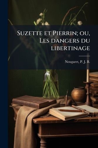 Cover image for Suzette Et Pierrin; Ou, Les Dangers Du Libertinage