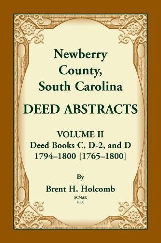 Newberry County, South Carolina Deed Abstracts. Volume II: Deed Books C, D-2, and D. 1794-1800 [1765-1800]