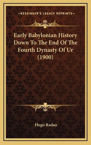 Cover image for Early Babylonian History Down to the End of the Fourth Dynasty of Ur (1900)