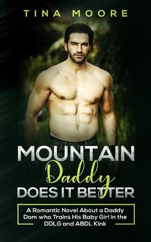 Cover image for Mountain Daddy Does it Better: A Romantic Novel About a Daddy Dom Who Trains His Baby Girl in the DDLG and ABDL kink