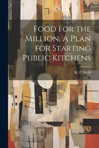 Cover image for Food for the Million, A Plan for Starting Public Kitchens