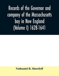 Cover image for Records of the governor and company of the Massachusetts bay in New England (Volume I) 1628-1641.