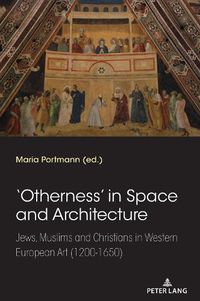 Cover image for 'Otherness' in Space and Architecture: Jews, Muslims and Christians in Western European Art (1200-1650)