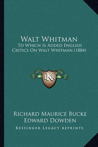 Walt Whitman Walt Whitman: To Which Is Added English Critics on Walt Whitman (1884) to Which Is Added English Critics on Walt Whitman (1884)