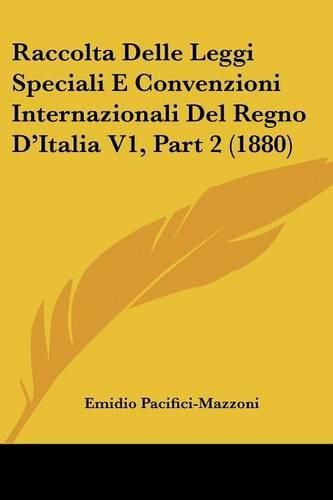 Cover image for Raccolta Delle Leggi Speciali E Convenzioni Internazionali del Regno D'Italia V1, Part 2 (1880)