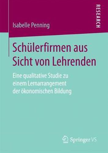 Cover image for Schulerfirmen Aus Sicht Von Lehrenden: Eine Qualitative Studie Zu Einem Lernarrangement Der OEkonomischen Bildung