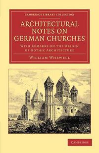 Cover image for Architectural Notes on German Churches: With Remarks on the Origin of Gothic Architecture