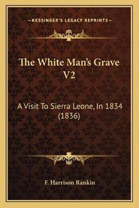 Cover image for The White Manacentsa -A Centss Grave V2: A Visit to Sierra Leone, in 1834 (1836)