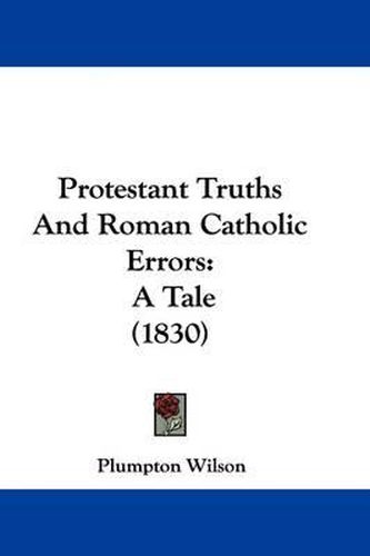 Cover image for Protestant Truths And Roman Catholic Errors: A Tale (1830)