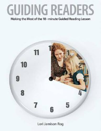 Cover image for Guiding Readers: Making the Most of the 18-Minute Guided Reading Lesson