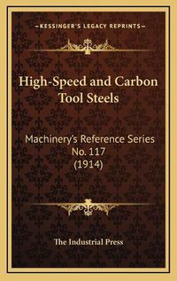 Cover image for High-Speed and Carbon Tool Steels: Machinery's Reference Series No. 117 (1914)