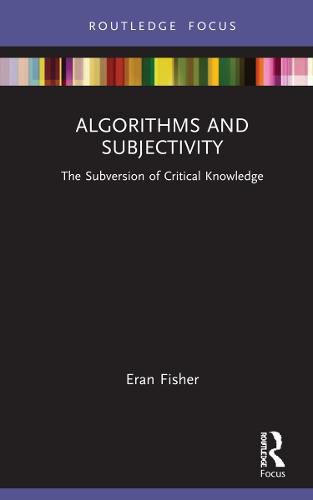 Cover image for Algorithms and Subjectivity: The Subversion of Critical Knowledge