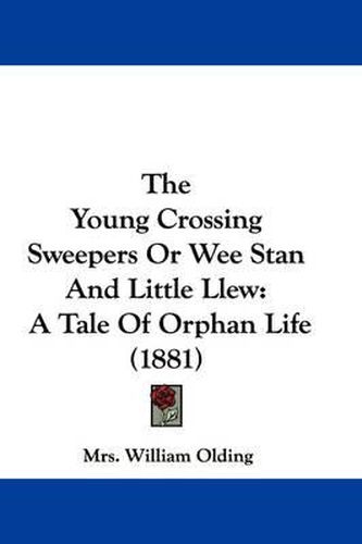 Cover image for The Young Crossing Sweepers or Wee Stan and Little Llew: A Tale of Orphan Life (1881)