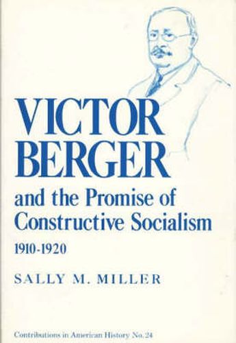 Cover image for Victor Berger and the Promise of Constructive Socialism, 1910-1920