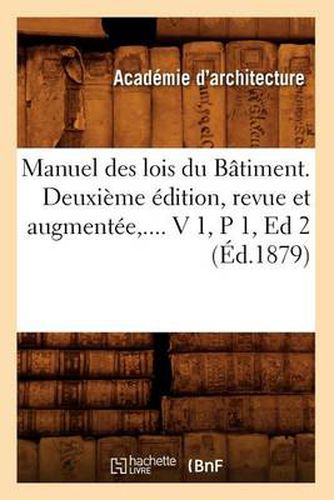 Cover image for Manuel Des Lois Du Batiment. Deuxieme Edition, Revue Et Augmentee. Volume 1 / Partie 1 (Ed.1879)