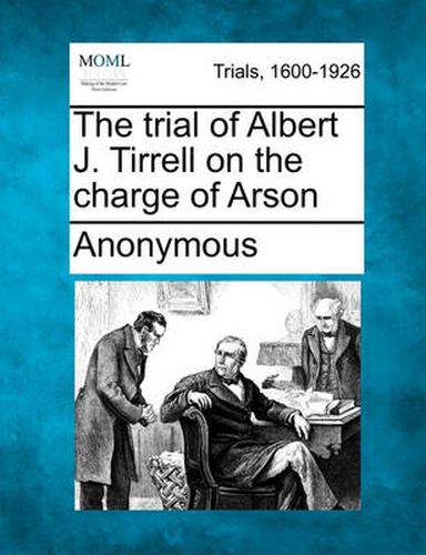 The Trial of Albert J. Tirrell on the Charge of Arson