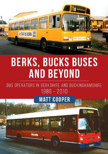 Berks, Bucks Buses and Beyond: Bus Operators in Berkshire and Buckinghamshire 1986-2010