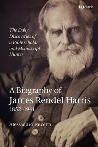 Cover image for The Daily Discoveries of a Bible Scholar and Manuscript Hunter: A Biography of James Rendel Harris (1852-1941)