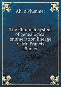 Cover image for The Plummer system of genealogical enumeration lineage of Mr. Francis Plumer