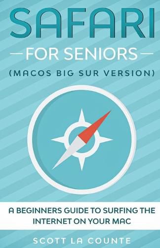 Safari For Seniors: A Beginners Guide to Surfing the Internet On Your Mac (Mac Big Sur Version)