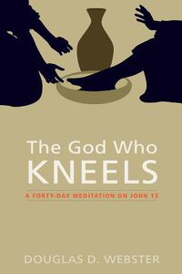 Cover image for The God Who Kneels: A Forty-Day Meditation on John 13